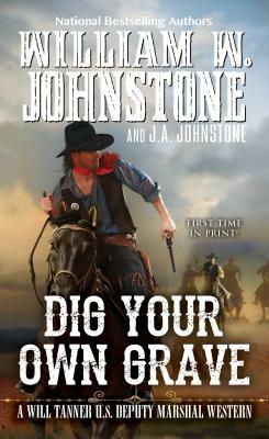 Dig Your Own Grave by J.A. Johnstone, William W. Johnstone