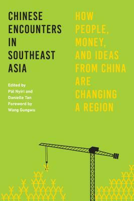 Chinese Encounters in Southeast Asia: How People, Money, and Ideas from China Are Changing a Region by 