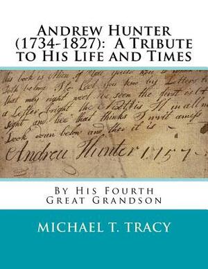 Andrew Hunter (1734-1827): A Tribute to His Life and Times by Michael T. Tracy