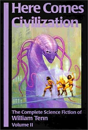 Here Comes Civilization: The Complete Science Fiction of William Tenn, Volume 2 by William Tenn, Robert Silverberg, George Zebrowski
