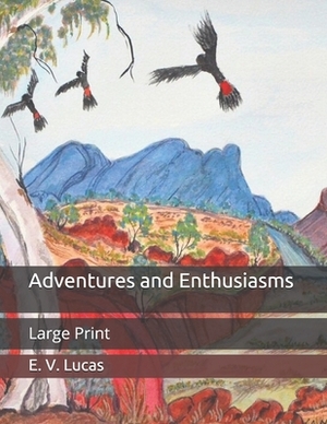 Adventures and Enthusiasms: Large Print by E. V. Lucas