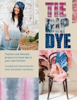 Tie Dip Dye: Fashion and Lifestyle Projects to Hand-Dye in Your Own Kitchen by Pepa Martin, Karen Davis
