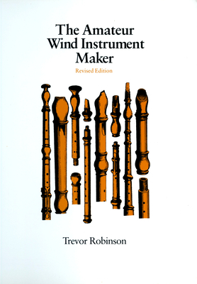 The Amateur Wind Instrument Maker by Trevor Robinson