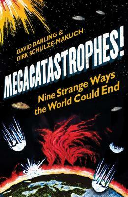 Megacatastrophes!: Nine Strange Ways the World Could End by Dirk Schulze-Makuch, David Darling