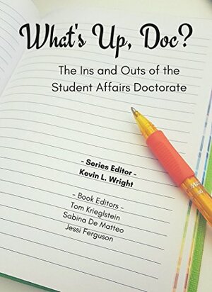 What's Up Doc?: The Ins and Outs of the Student Affairs Doctorate by Sabina Colleran, Kevin Wright, Tom Krieglstein, Jessi Ferguson