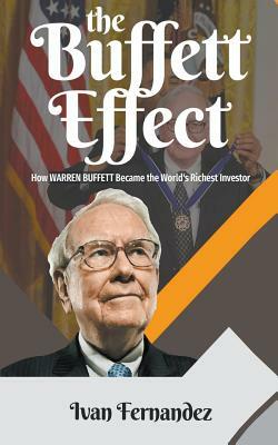 The Buffett Effect: How Warren Buffett Became the World's Richest Investor by Ivan Fernandez
