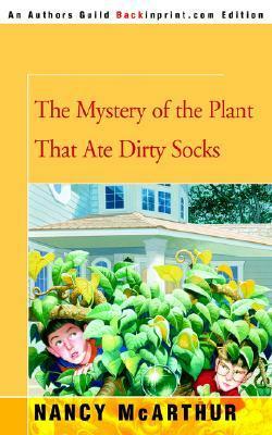 The Mystery of the Plant That Ate Dirty Socks by Nancy McArthur