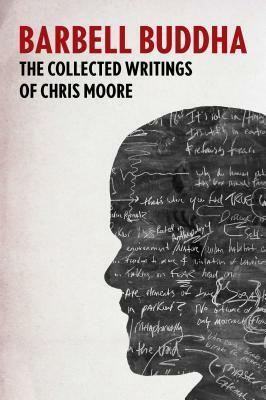 Barbell Buddha: The Collected Writings of Chris Moore by Chris Moore