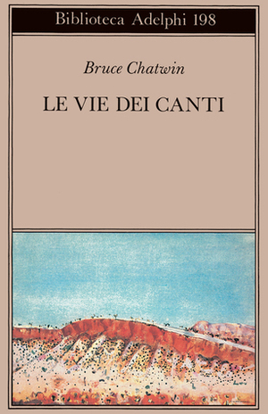 Le vie dei canti by Silvia Gariglio, Bruce Chatwin