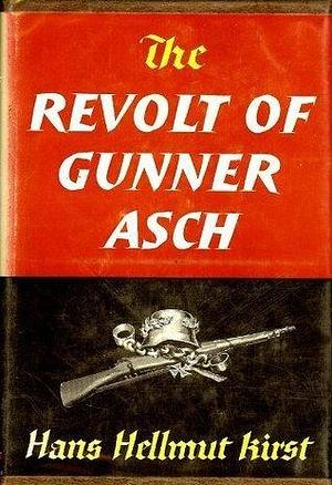 The Revolt Of Gunner Asch by Hans Hellmut Kirst, Hans Hellmut Kirst