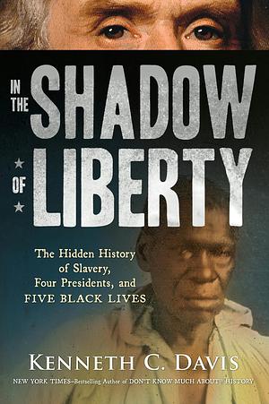 In the Shadow of Liberty: The Hidden History of Slavery, Four Presidents, and Five Black Lives by Kenneth C. Davis