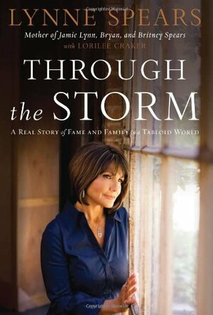 Through The Storm: A Real Story of Fame and Family in a Tabloid World by Lynne Spears