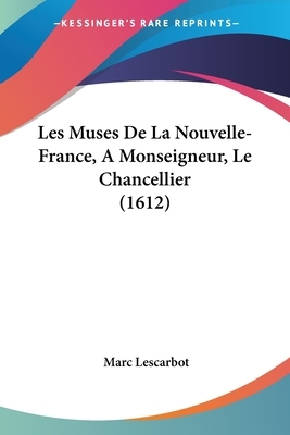 Les Muses De La Nouvelle-France, A Monseigneur, Le Chancellier (1612) by Marc Lescarbot