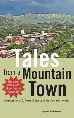 Tales from a Mountain Town: Musings from 25 years of living in the Colorado Rockies by Eugene Buchanan