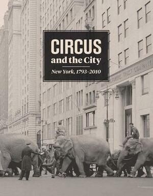 Circus and the City: New York, 1793-2010 by Matthew Wittmann