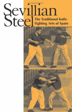 Sevillian Steel: The Traditional Knife-Fighting Arts of Spain by James Loriega