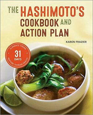 The Hashimoto's Cookbook and Action Plan: 31 Days to Eliminate Toxins and Restore Thyroid Health Through Diet by Karen Frazier