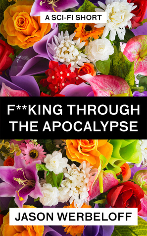 F**king Through the Apocalypse by Jason Werbeloff