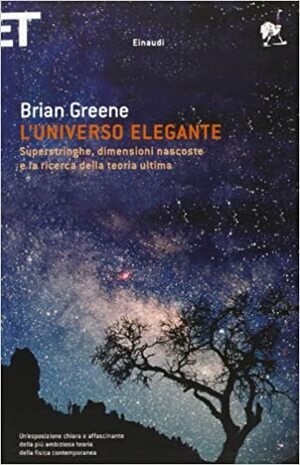 L'universo elegante: Superstringhe, dimensioni nascoste e la ricerca della teoria ultima by Brian Greene