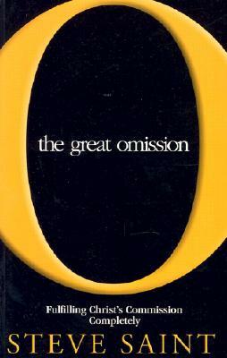 The Great Omission: Fulfilling Christ's Commission is Possible If... by Steve Saint
