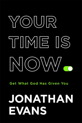 Your Time Is Now: Get What God Has Given You by Jonathan Evans