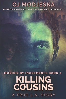 Killing Cousins: Murder by Increments #2: The true story of the worst case of serial sex homicide in American history by Oj Modjeska