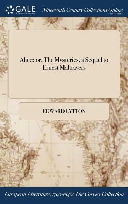 Alice: Or, the Mysteries, a Sequel to Ernest Maltravers by Edward Lytton