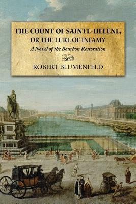The Count of Sainte-Hélène, or The Lure of Infamy: A Novel of the Bourbon Restoration by Robert Blumenfeld