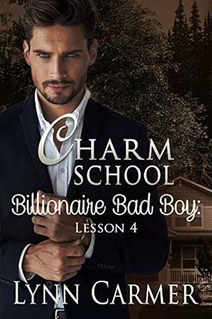 Charm School Billionaire Bad Boy: Lesson 4 by Lynn Carmer
