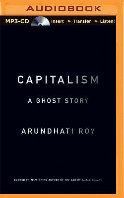 Capitalism: A Ghost Story by Arundhati Roy