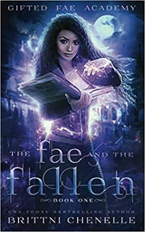 The Fae and The Fallen: Gifted Fae Academy - Book One by Brittni Chenelle