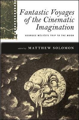 Fantastic Voyages of the Cinematic Imagination: Georges Méliès's Trip to the Moon [With DVD] by 
