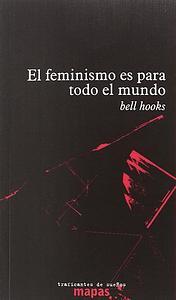 El feminismo es para todo el mundo by bell hooks