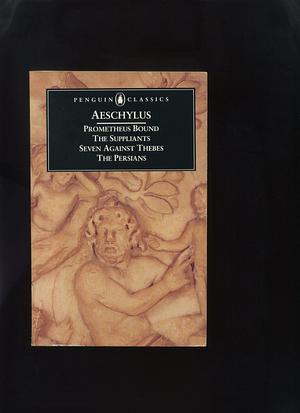 Prometheus Bound and Other Plays: Prometheus Bound, The Suppliants, Seven Against Thebes, The Persians by Philip Vellacott, Aeschylus