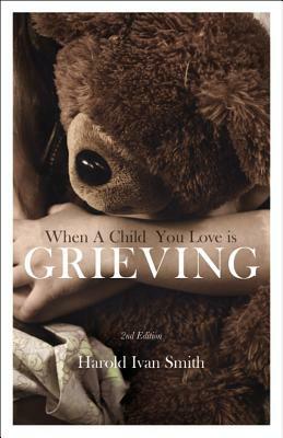 When a Child You Love Is Grieving by Harold Ivan Smith