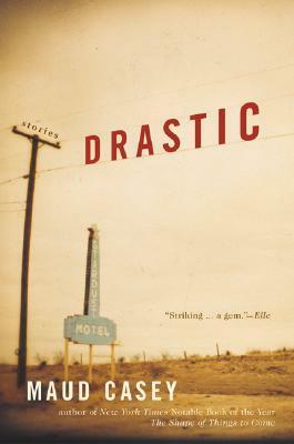 Drastic: Stories by Maud Casey