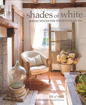 Shades of White: Serene Spaces for Effortless Living by Fifi O'Neill