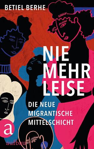 Nie mehr leise: Die neue migrantische Mittelschicht by Betiel Berhe