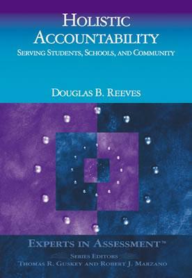 Holistic Accountability: Serving Students, Schools, and Community by Douglas B. Reeves