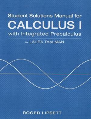 Student Solutions Manual for Calculus I: With Integrated Precalculus by Laura Taalman