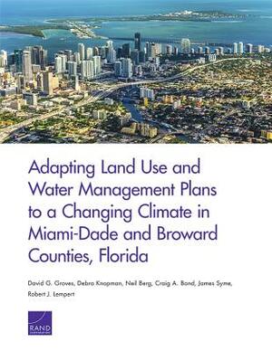 Adapting Land Use and Water Management Plans to a Changing Climate in Miami-Dade and Broward Counties, Florida by David G. Groves, Debra Knopman, Neil Berg