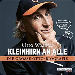 Kleinhirn an alle: die grosse Ottobiografie : nach einer wahren Geschichte by Otto Waalkes
