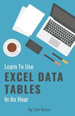 Learn To Use Excel Data Tables In An Hour by Carl Nixon