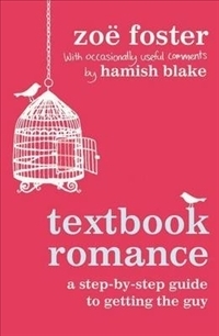 Textbook Romance: A Step-By-Step Guide To Getting The Guy by Zoë Foster Blake, Hamish Blake
