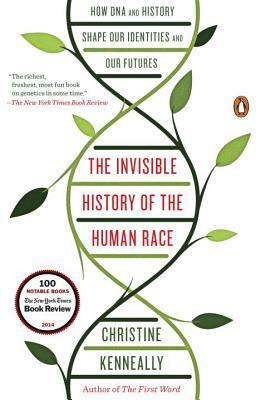 The Invisible History of the Human Race: How DNA and History Shape Our Identities and Our Futures by Christine Kenneally