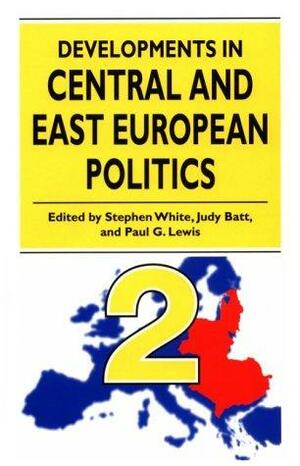 Developments in Central and East European Politics 2 by Paul G. Lewis, Stephen White, Judy Batt