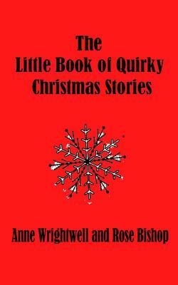 The Little Book of Quirky Christmas Stories by Anne Wrightwell, Rose Bishop
