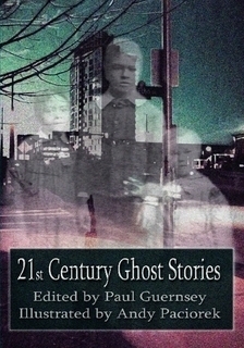 21st Century Ghost Stories by Kurt Newton, Robert Perchan, Paul Guernsey, Lisa Taddeo, Mindy McGinnis, Dessa, Andy Paciorek, Barry Charman, Petra McQueen, Rebecca Emanuelsen, C.L. Dalkin, Gene Bryan Johnson, Kevin McCarthy, Ailsa Thom, Emma Murtagh, Carie Juettner, Melanie Napthine, Rebecca Ring, Matthew Stephen Sirois, John Reaves, Ridge Carpenter, J.L. Schneider, Stuart Riding, Janice Egry, Rachel Wyman, Scott Loring Sanders, Maura Stanton, Daniel Soule, A.J. Rutgers, Kristin J. Cooper