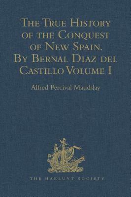 The True History of the Conquest of New Spain. By Bernal Diaz del Castillo, One of its Conquerors: From the Exact Copy made of the Original Manuscript by 