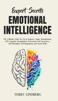 Expert Secrets - Emotional Intelligence: The Ultimate Guide for EQ to Improve Anger Management, CBT, Empath, Manipulation, Persuasion, Self-Awareness, by Terry Lindberg